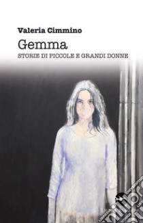 Gemma. Storie di piccole e grandi donne libro di Cimmino Valeria