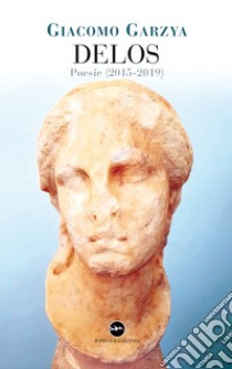 Delos. Poesie (2015-2019) libro di Garzya Giacomo