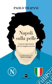 Napoli sulla pelle. L'amore identitario per la maglia azzurra libro di Trapani Paolo