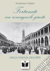 Fortunato. Un romagnolo giusto nella Faenza dell'800 libro di Cerini Floriano