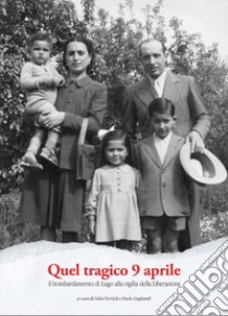 Quel tragico 9 aprile. Il bombardamento di Lugo alla vigilia della Liberazione libro di Ferrioli V. (cur.); Gagliardi P. (cur.)