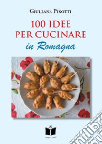 100 idee per cucinare in Romagna libro di Pisotti Giuliana