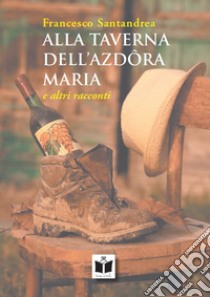 Alla taverna dell'azdora Maria e altri racconti libro di Santandrea Francesco