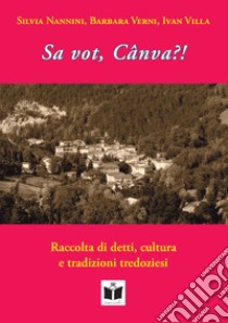 Sa vot, Cânva?! Raccolta di detti, cultura e tradizioni tredoziesi libro di Nannini Silvia; Verni Barbara; Villa Ivan