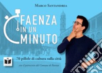 Faenza in un minuto. 70 pillole di cultura sulla città. Ediz. illustrata libro di Santandrea Marco