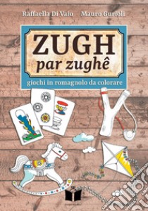 Zugh par zughê. Giochi in romagnolo da colorare libro di Di Vaio Raffaella; Gurioli Mauro