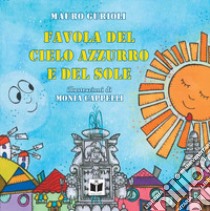 Favola del cielo azzurro e del sole. Ediz. illustrata libro di Gurioli Mauro