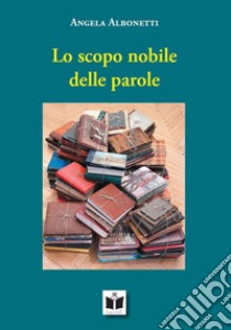 Lo scopo nobile delle parole libro di Albonetti Angela