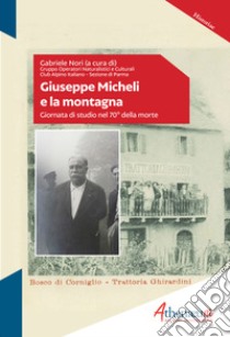 Giuseppe Micheli e la montagna. Giornata di studio nel 70° della morte libro di Nori G. (cur.)