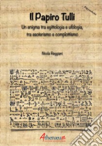 Il papiro Tulli. Un enigma tra egittologia e ufologia, tra esoterismo e complottismo libro di Reggiani Nicola