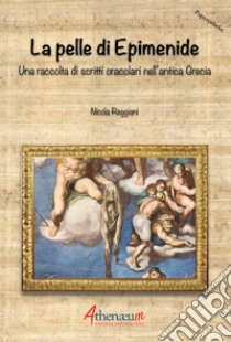 La pelle di Epimenide. Una raccolta di scritti oracolari nell'antica Grecia libro di Reggiani Nicola