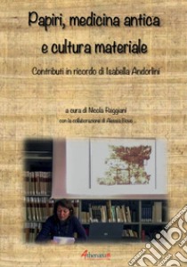 Papiri, medicina antica e cultura materiale. Contributi in ricordo di Isabella Andorlini libro di Reggiani N. (cur.)