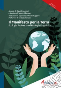 Il manifesto per la Terra. Ecologia profonda ed ecologia linguistica. Ediz. italiana ed esperanto libro di Astori D. (cur.); Mazzoni Benoni L. (cur.)