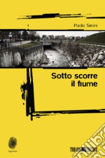 Sotto scorre il fiume libro di Sironi Paola