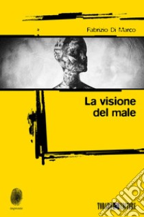 La visione del male libro di Di Marco Fabrizio