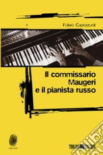 Il commissario Maugeri e il pianista russo libro di Capezzuoli Fulvio