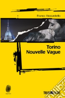 Torino. Nouvelle vague libro di Ricciardiello Franco