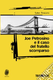 Joe Petrosino e il caso del fratello scomparso libro di Toscano Salvo