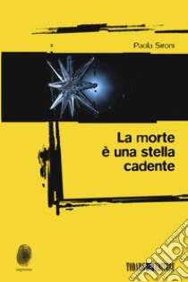 La morte è una stella cadente libro di Sironi Paola