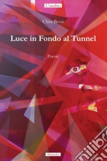 Luce in fondo al tunnel libro di Clara Bessi