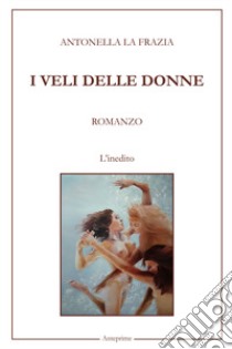 I veli delle donne libro di La Frazia Antonella