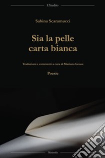 Sia la pelle carta bianca. Ediz. italiana, inglese e spagnola libro di Scaramucci Sabina; Grossi M. (cur.)