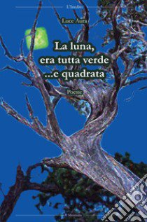 La luna era tutta verde e quadrata libro di Luce Aura; Martini F. (cur.)