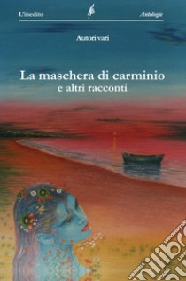 La maschera di Carminio e altri racconti. Nuova ediz. libro di Martini F. (cur.)