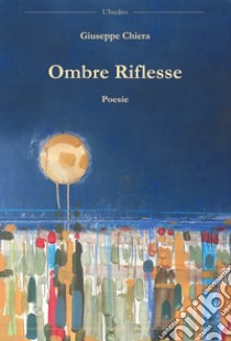 Ombre riflesse libro di Chiera Giuseppe