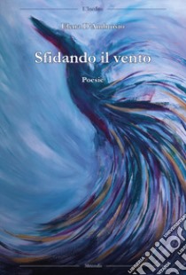 Sfidando il vento libro di D'Ambrosio Elena