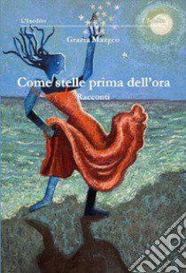 Come stelle prima dell'ora libro di Mazzeo Grazia