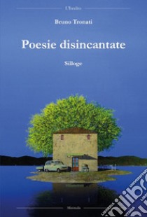 Poesie disincantate libro di Tronati Bruno