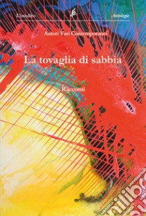 La tovaglia di sabbia. Antologia collettiva di racconti libro di Fabio Martini (cur.)