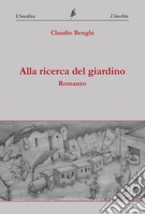 Alla ricerca del giardino libro di Benghi Claudio