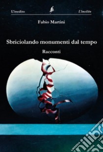 Sbriciolando monumenti dal tempo libro di Fabio Martini