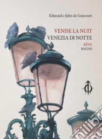 Venise la nuit. Rêve-Venezia di notte. Sogno. Ediz. multilingue libro di Goncourt Edmond de; Goncourt Jules de; Petruzzi C. A. (cur.)