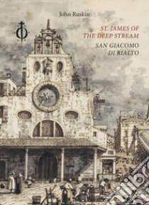 St. James of the Deep Stream. San Giacomo di Rialto. Ediz. bilingue libro di Ruskin John