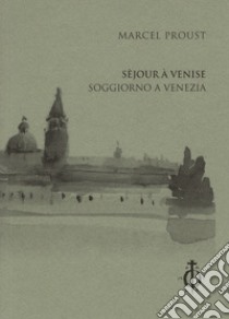 Séjour à Venise-Soggiorno a Venezia. Ediz. bilingue libro di Proust Marcel