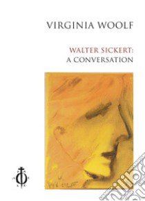 Walter Sickert: a conversation. Ediz. italiana e inglese libro di Woolf Virginia