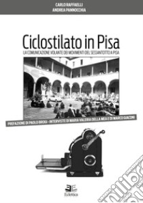 Ciclostilato in Pisa. La comunicazione volante dei movimenti del Sessantotto a Pisa libro di Pannocchia Andrea; Raffaelli Carlo