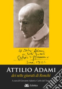 Attilio Adami dei sette giurati di Ronchi libro di Adami G. (cur.); Del Torre C. (cur.)