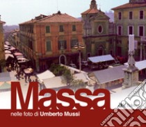 Massa. Nelle foto di Umberto Mussi. Ediz. illustrata libro di Mussi Umberto; Amorese A. (cur.)