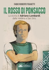 Il rosso di Ponsacco. La storia di Adriano Lombardi, dalla Valdera a San Siro libro di Tognetti Fabio Roberto