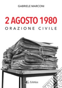 2 Agosto 1980. Orazione civile libro di Marconi Gabriele