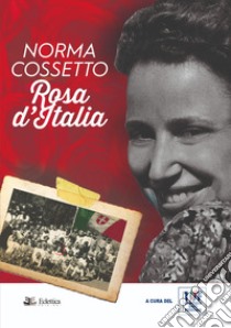 Norma Cossetto. Rosa d'Italia libro di Comitato Dieci Febbraio (cur.)