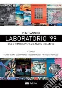 Venti anni di Laboratorio '99. Idee e immagini verso il nuovo millennio libro di Petrucci Francesca; Bedini Filippo; Fracassi Luca