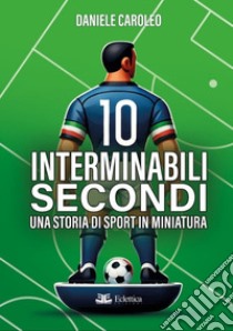 10 interminabili secondi libro di Caroleo Daniele