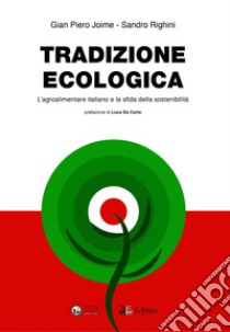 Tradizione ecologica. L'agroalimentare italiano e la sfida della sostenibilità libro di Joime Gian Piero; Righini Sandro