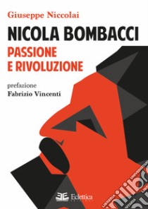 Nicola Bombacci. Passione e rivoluzione libro di Niccolai Giuseppe