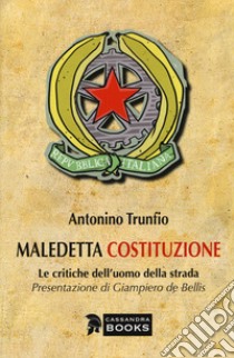 Maledetta Costituzione. Le critiche dell'uomo della strada libro di Trunfio Antonino